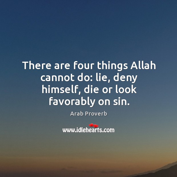 There are four things allah cannot do: lie, deny himself Arab Proverbs Image