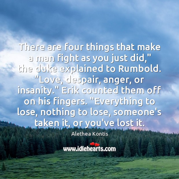 There are four things that make a man fight as you just Alethea Kontis Picture Quote