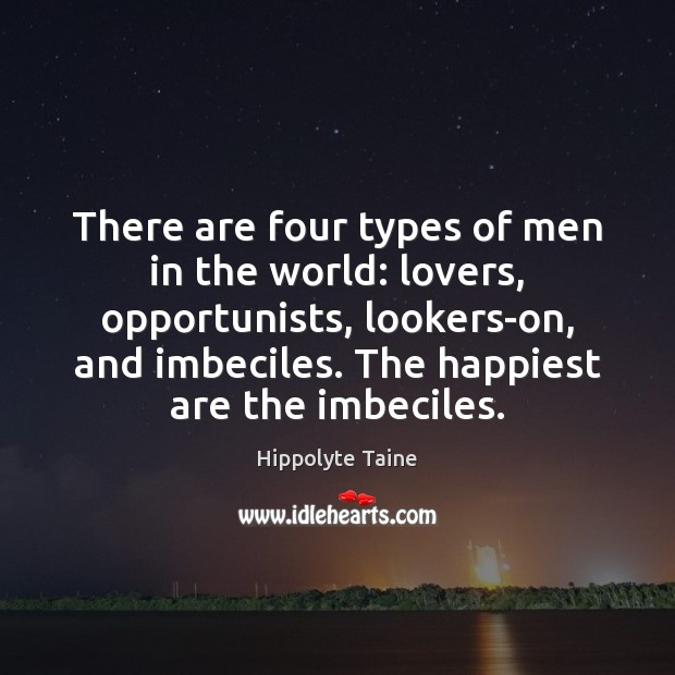 There are four types of men in the world: lovers, opportunists, lookers-on, Hippolyte Taine Picture Quote