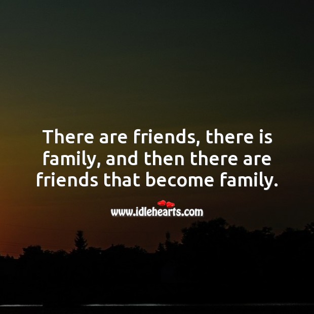 There are friends, there is family, and then there are friends that become family. Friendship Quotes Image