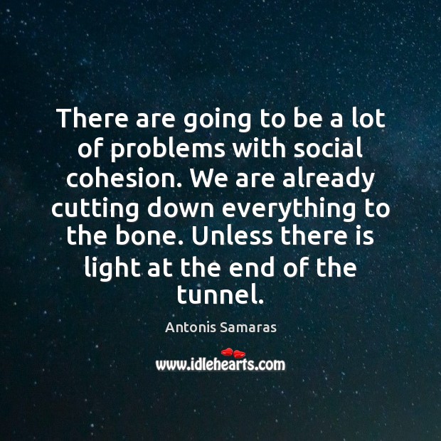 There are going to be a lot of problems with social cohesion. Antonis Samaras Picture Quote