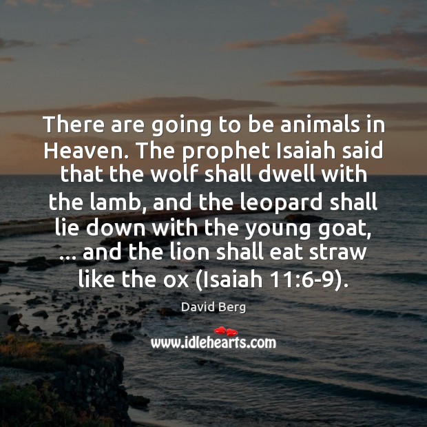 There are going to be animals in Heaven. The prophet Isaiah said David Berg Picture Quote