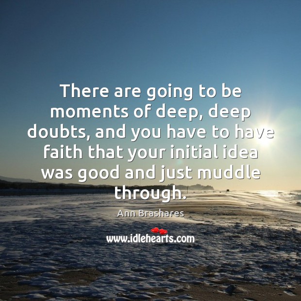 There are going to be moments of deep, deep doubts, and you Ann Brashares Picture Quote