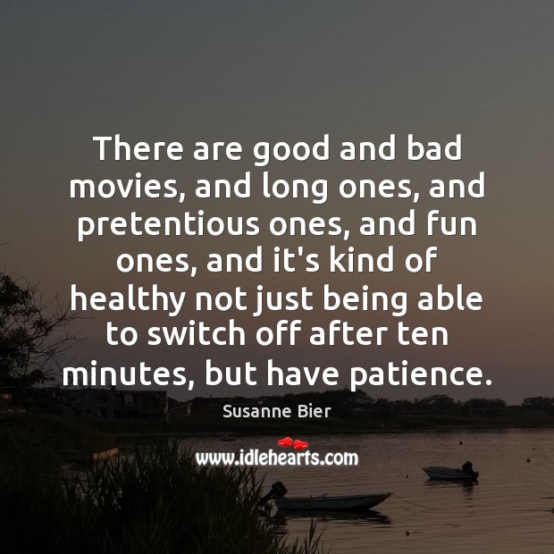 There are good and bad movies, and long ones, and pretentious ones, Susanne Bier Picture Quote