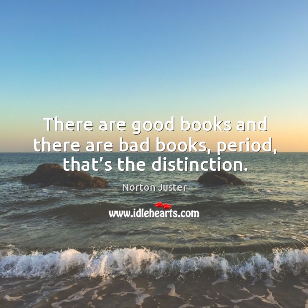 There are good books and there are bad books, period, that’s the distinction. Image