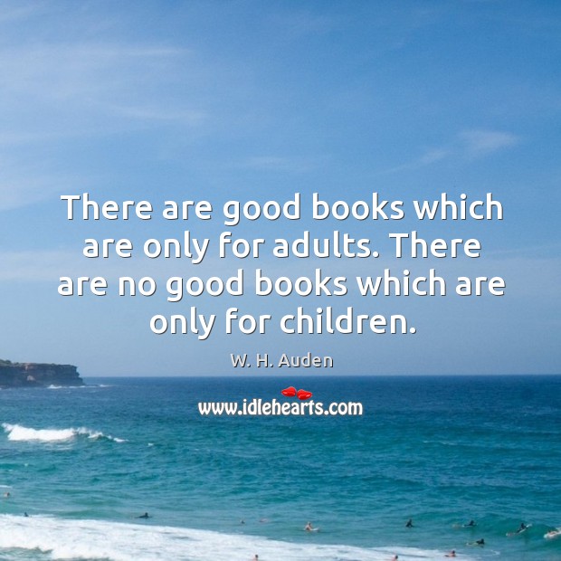There are good books which are only for adults. There are no W. H. Auden Picture Quote