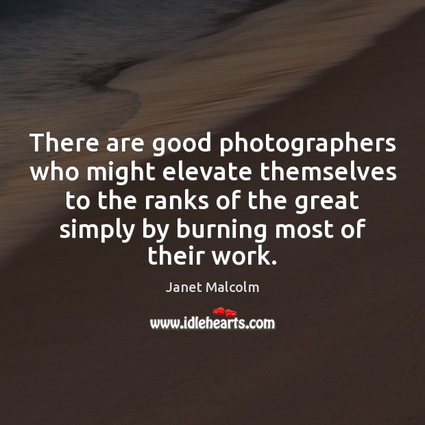 There are good photographers who might elevate themselves to the ranks of Janet Malcolm Picture Quote