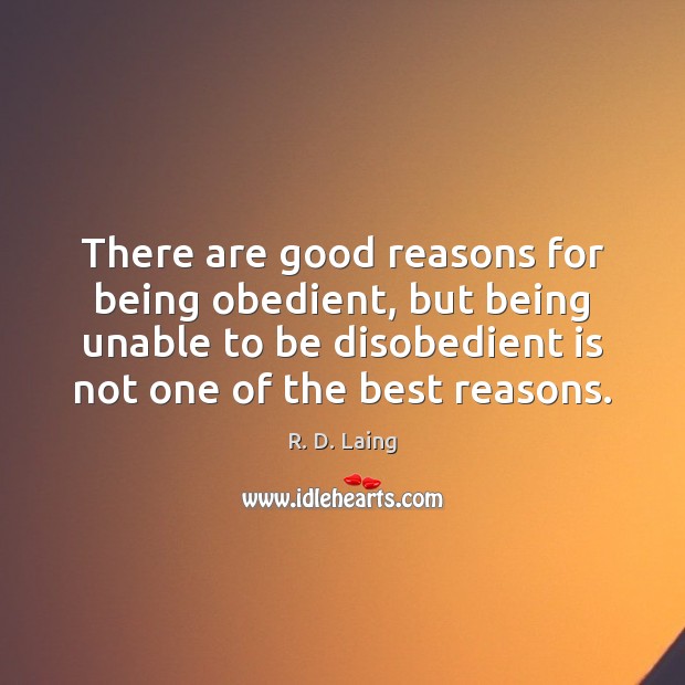 There are good reasons for being obedient, but being unable to be R. D. Laing Picture Quote