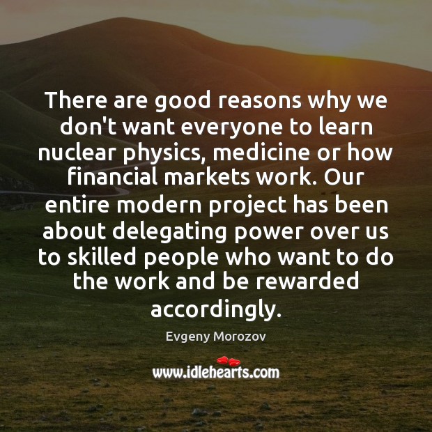 There are good reasons why we don’t want everyone to learn nuclear Evgeny Morozov Picture Quote