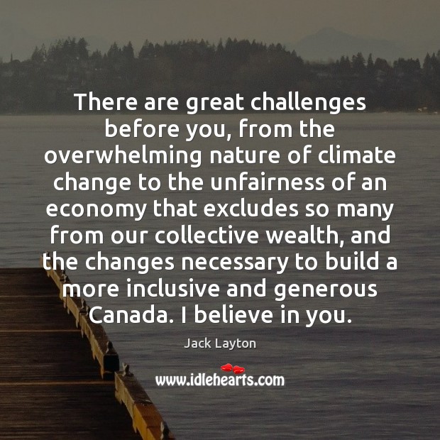 There are great challenges before you, from the overwhelming nature of climate Image