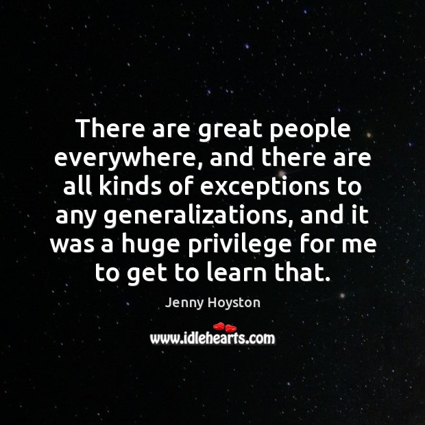 There are great people everywhere, and there are all kinds of exceptions Jenny Hoyston Picture Quote