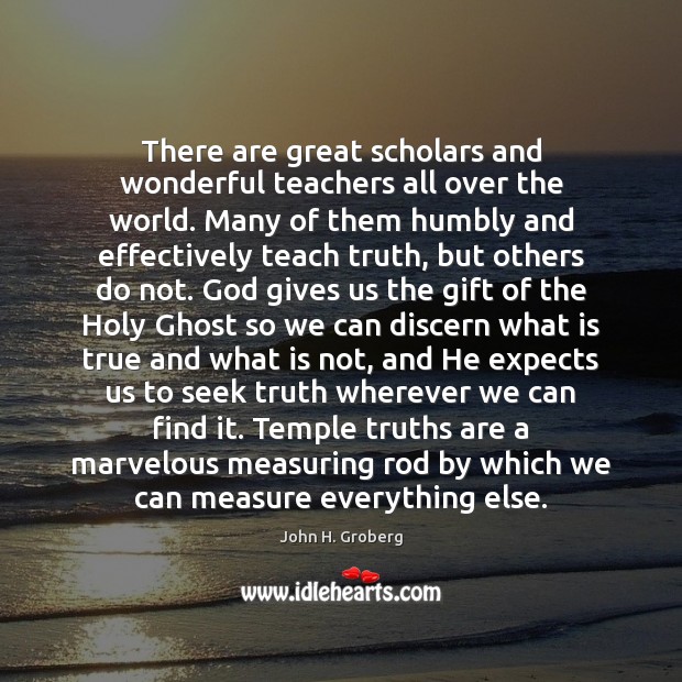 There are great scholars and wonderful teachers all over the world. Many John H. Groberg Picture Quote