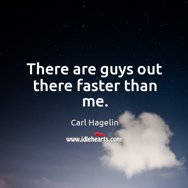 There are guys out there faster than me. Image