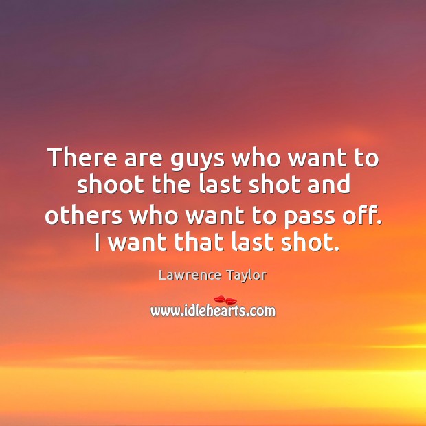 There are guys who want to shoot the last shot and others Image