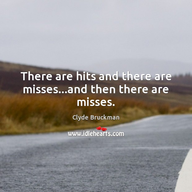 There are hits and there are misses…and then there are misses. Clyde Bruckman Picture Quote
