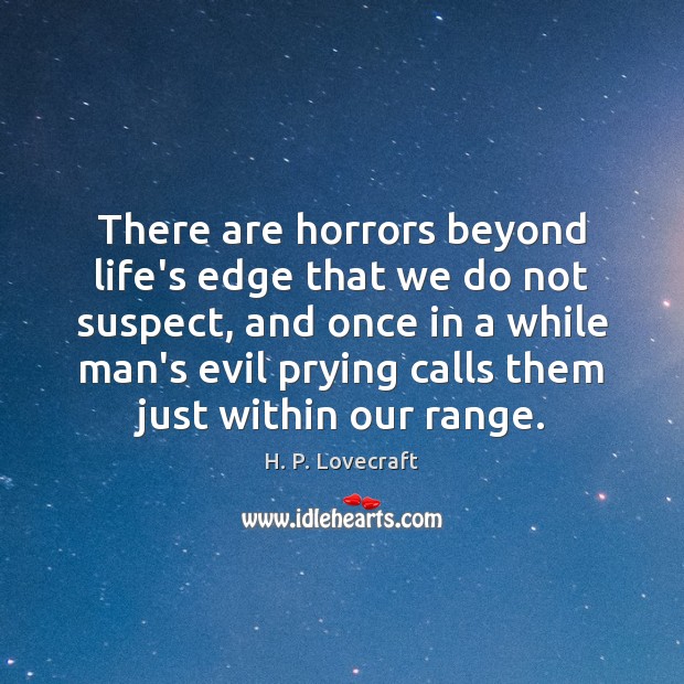There are horrors beyond life’s edge that we do not suspect, and H. P. Lovecraft Picture Quote