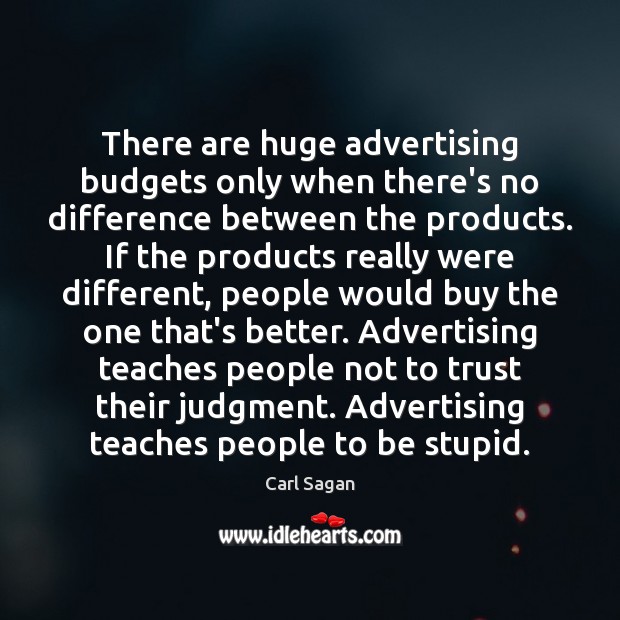 There are huge advertising budgets only when there’s no difference between the Image