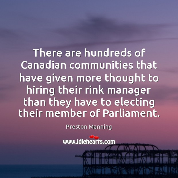 There are hundreds of Canadian communities that have given more thought to Preston Manning Picture Quote
