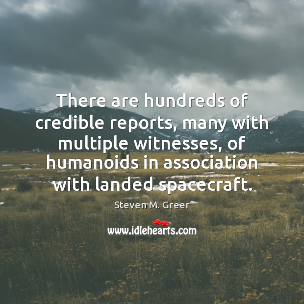 There are hundreds of credible reports, many with multiple witnesses, of humanoids Steven M. Greer Picture Quote