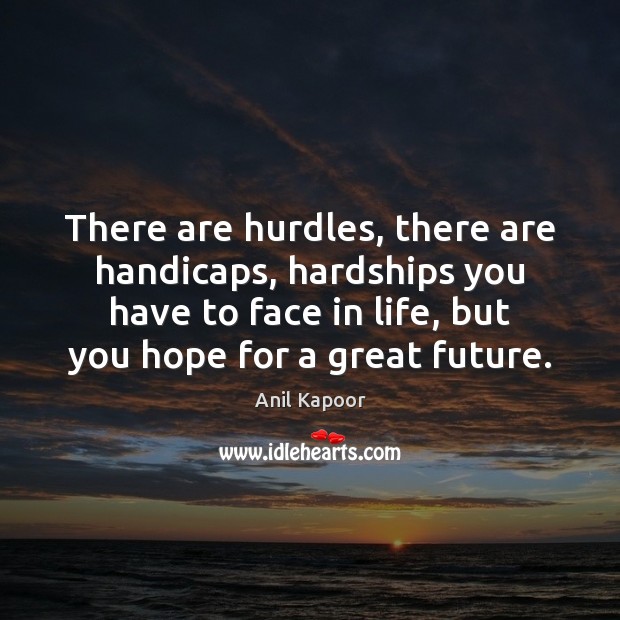 There are hurdles, there are handicaps, hardships you have to face in Image