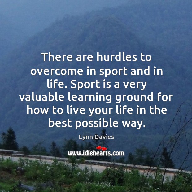 There are hurdles to overcome in sport and in life. Lynn Davies Picture Quote