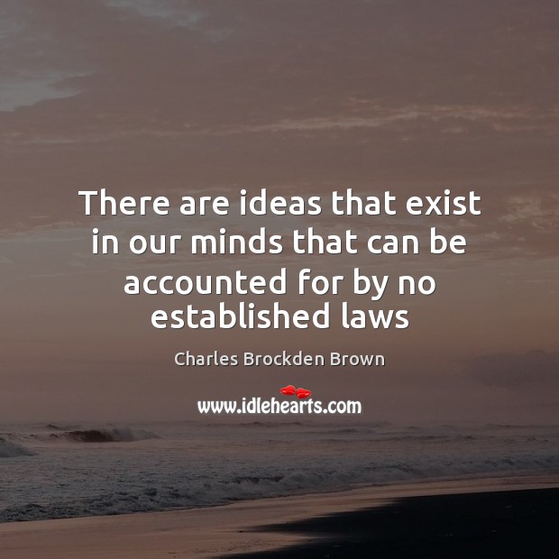 There are ideas that exist in our minds that can be accounted for by no established laws Image