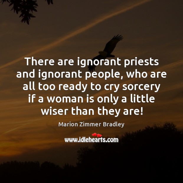 There are ignorant priests and ignorant people, who are all too ready Marion Zimmer Bradley Picture Quote