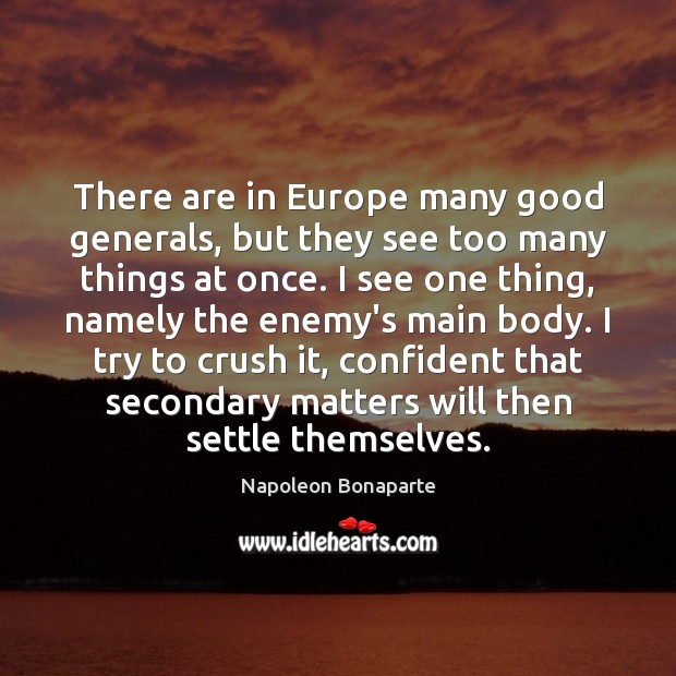 There are in Europe many good generals, but they see too many Napoleon Bonaparte Picture Quote