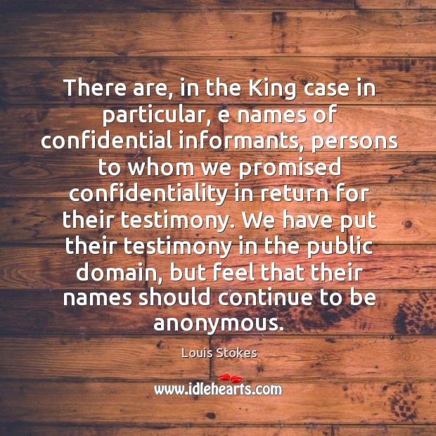 There are, in the king case in particular, e names of confidential informants Louis Stokes Picture Quote