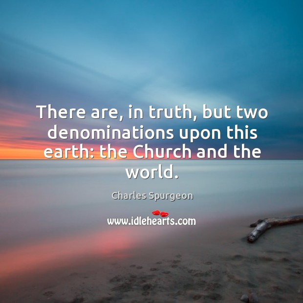 There are, in truth, but two denominations upon this earth: the Church and the world. Image