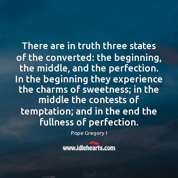 There are in truth three states of the converted: the beginning, the Pope Gregory I Picture Quote