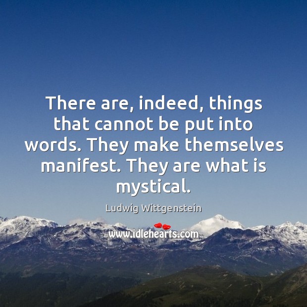 There are, indeed, things that cannot be put into words. They make Ludwig Wittgenstein Picture Quote