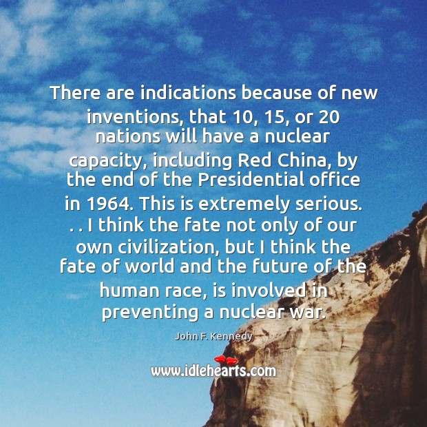 There are indications because of new inventions, that 10, 15, or 20 nations will have John F. Kennedy Picture Quote