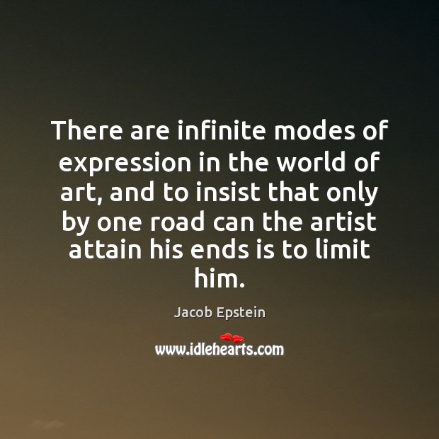 There are infinite modes of expression in the world of art, and Jacob Epstein Picture Quote
