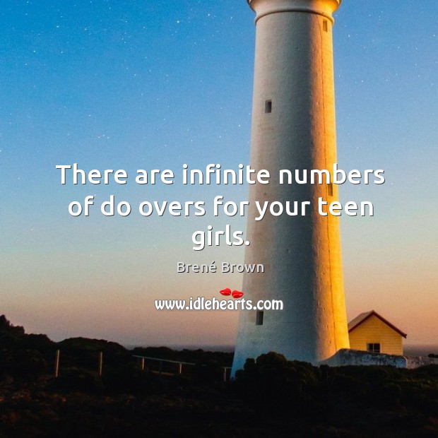 There are infinite numbers of do overs for your teen girls. Brené Brown Picture Quote