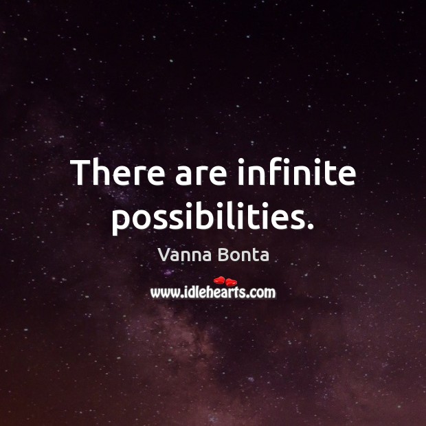 There are infinite possibilities. Vanna Bonta Picture Quote