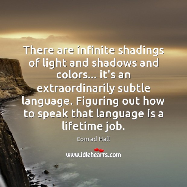 There are infinite shadings of light and shadows and colors… it’s an Conrad Hall Picture Quote