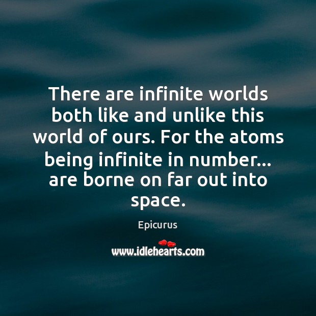 There are infinite worlds both like and unlike this world of ours. Epicurus Picture Quote