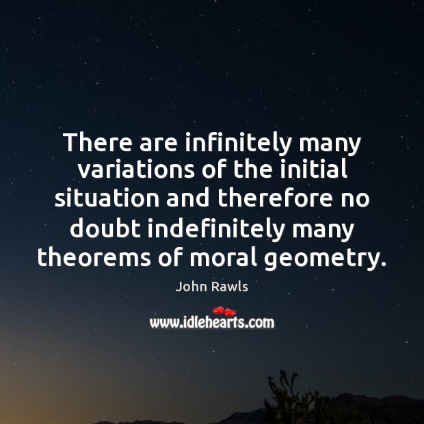 There are infinitely many variations of the initial situation and therefore no John Rawls Picture Quote