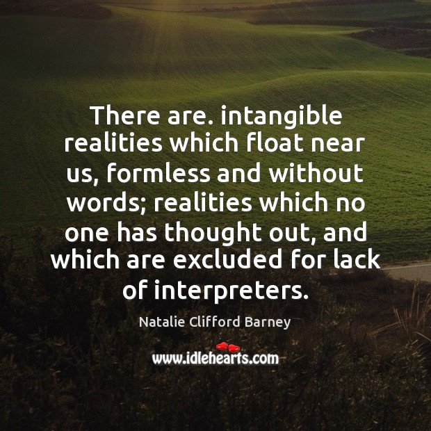 There are. intangible realities which float near us, formless and without words; Natalie Clifford Barney Picture Quote