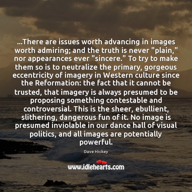 …There are issues worth advancing in images worth admiring; and the truth Politics Quotes Image