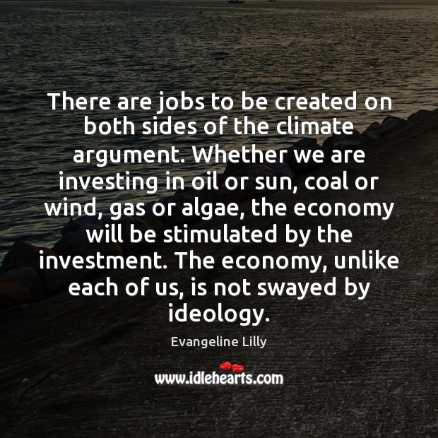 There are jobs to be created on both sides of the climate Evangeline Lilly Picture Quote