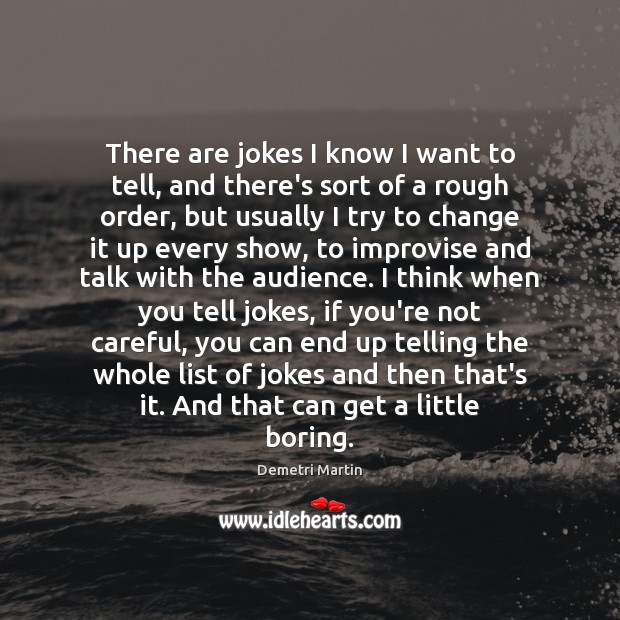 There are jokes I know I want to tell, and there’s sort Demetri Martin Picture Quote