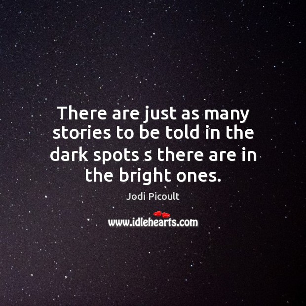There are just as many stories to be told in the dark Jodi Picoult Picture Quote