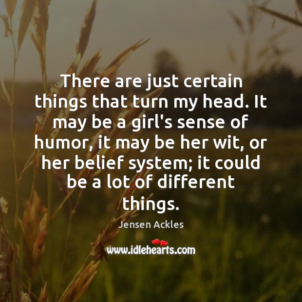 There are just certain things that turn my head. It may be Jensen Ackles Picture Quote