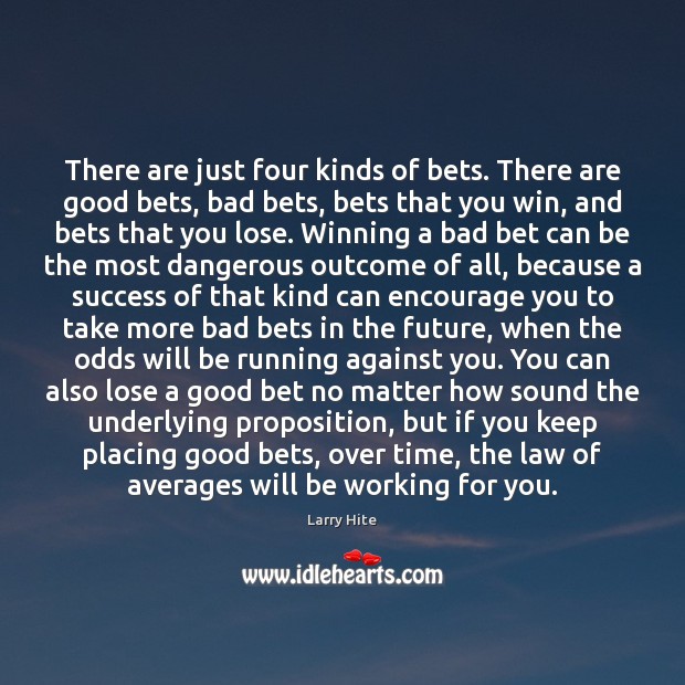 There are just four kinds of bets. There are good bets, bad Larry Hite Picture Quote