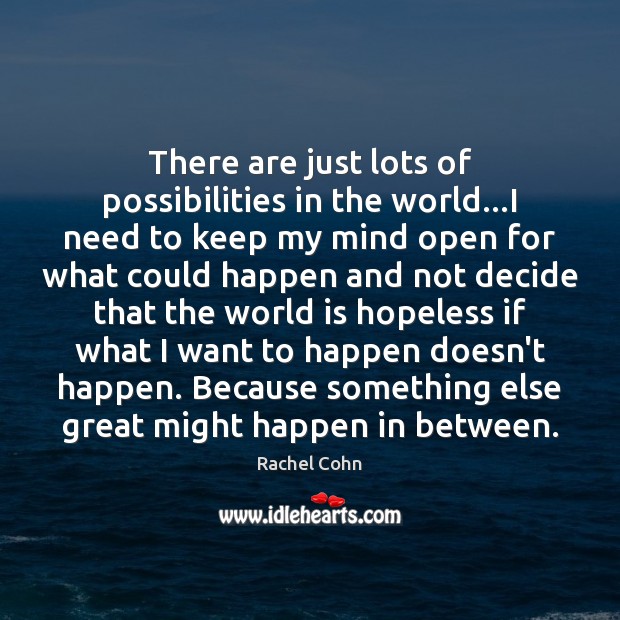 There are just lots of possibilities in the world…I need to Rachel Cohn Picture Quote