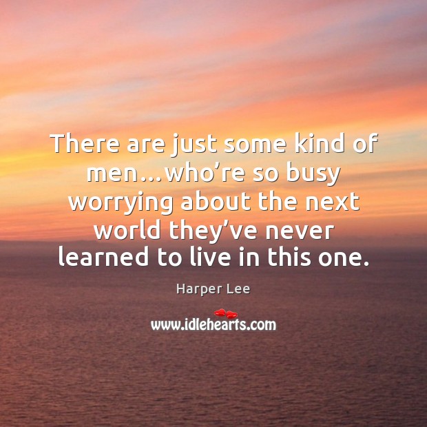 There are just some kind of men…who’re so busy worrying Harper Lee Picture Quote