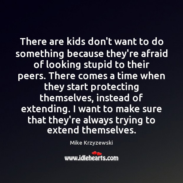 There are kids don’t want to do something because they’re afraid of Mike Krzyzewski Picture Quote