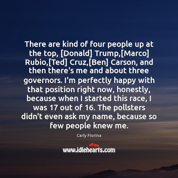 There are kind of four people up at the top, [Donald] Trump,[ Carly Fiorina Picture Quote